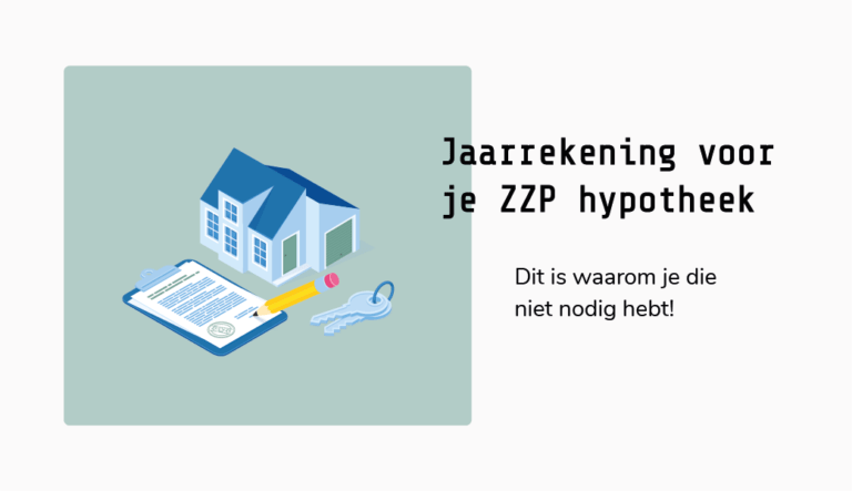 Dit Waarom Jij Géén Jaarrekening Nodig Hebt Voor Je ZZP Hypotheek